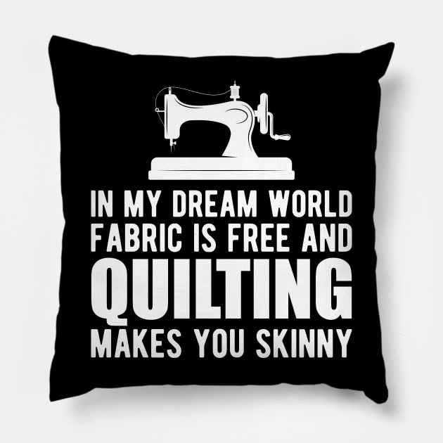 Quilter - In my dream world fabric is free and quilting makes you skinny Pillow by KC Happy Shop