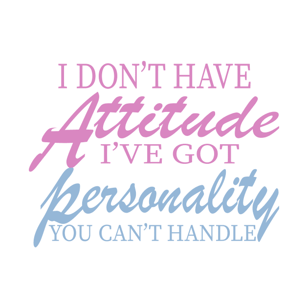 I Don't Have Attitude, Got Personality You Can't Handle by UrbanCharm