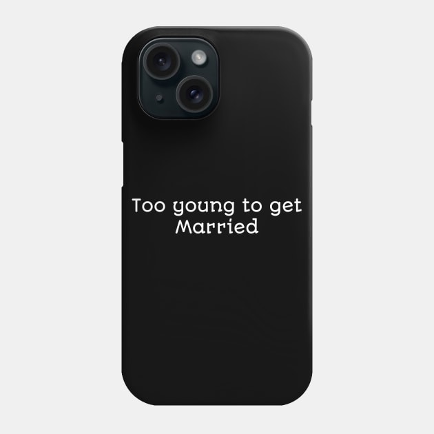 Too Young To Get Married Phone Case by Curator Nation