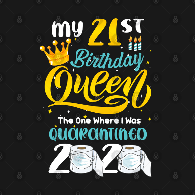 My 21st Birthday Queen the one where i was Quarantined 2020, Quarantine Birthday Gift, Custom Birthday Quarantined Shirt, Kids Birthday Quarantine by Everything for your LOVE-Birthday