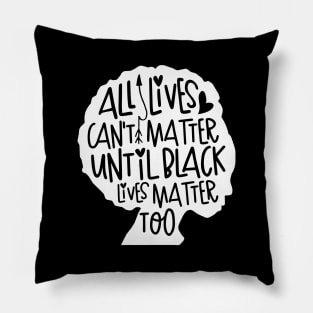 All Loves Can't Matter Until Black Lives Matter Too Pillow