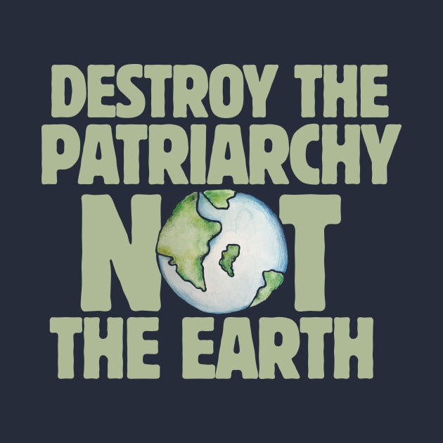 Destroy the Patriarchy not the Earth by bubbsnugg