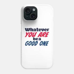 Whatever you are, be a good one Phone Case