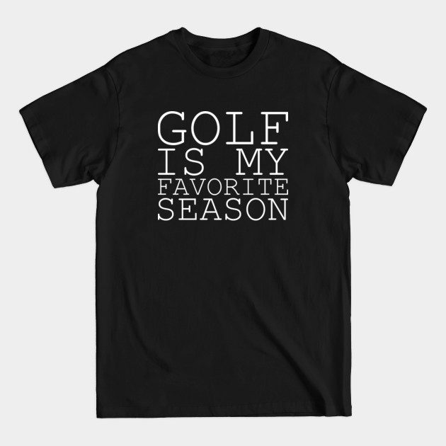 Disover Golf Is My Favorite Season Funny Golf - Funny Golf - T-Shirt