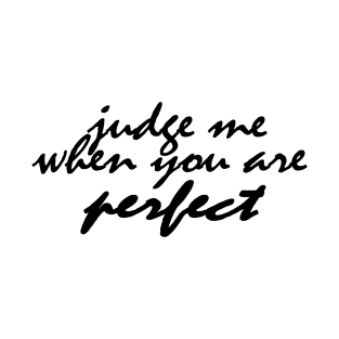 judge me when you are perfect T-Shirt