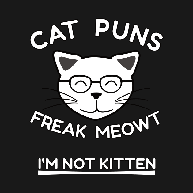 Cat Puns Freak Meowt I'm Not Kitten by emojiawesome