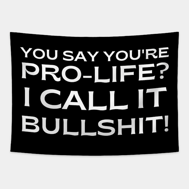 pro choice, You say you're Pro-Life? I call it bullshit! Tapestry by Santag