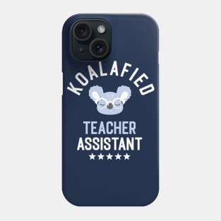 Koalafied Teacher Assistant - Funny Gift Idea for Teacher Assistants Phone Case