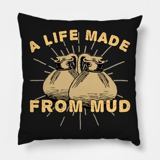 A Life Made From Mud Pillow