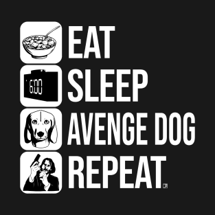 Eat, Sleep, Avenge Dog, Repeat T-Shirt