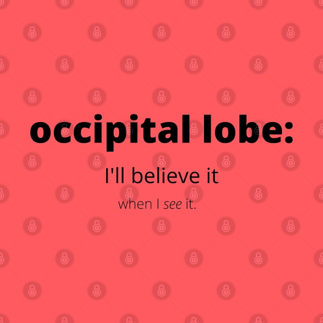 Occipital Lobe: I'll Believe It When I See It by Neuronal Apparel