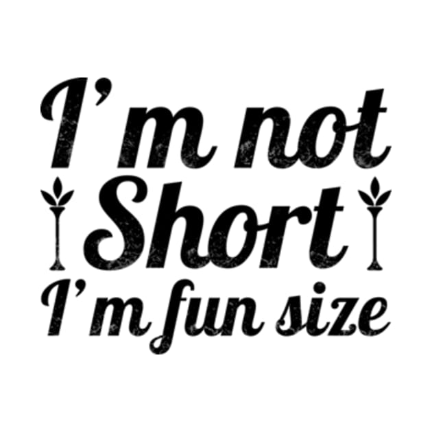 I'm Not Short I'm Fun Size by CreativeSalek