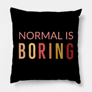 Normal Is Boring Pillow