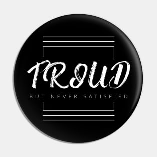 Proud But Never Satisfied Pin