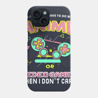 If Its Not Anime Or Video Games I Don't Care Phone Case