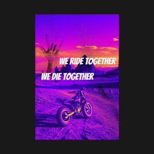 We Ride Together We Die Together: Motorcycle Enthusiast T-Shirt