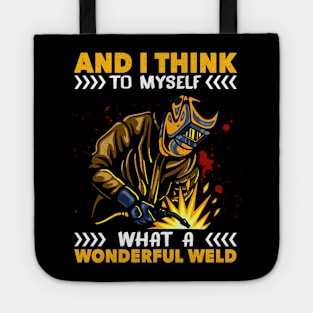 And I Think To Myself What A Wonderful Weld Welding Welder Tote