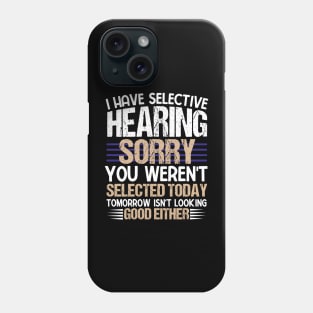 I Have Selective Hearing Sorry You Were Not Selected Phone Case