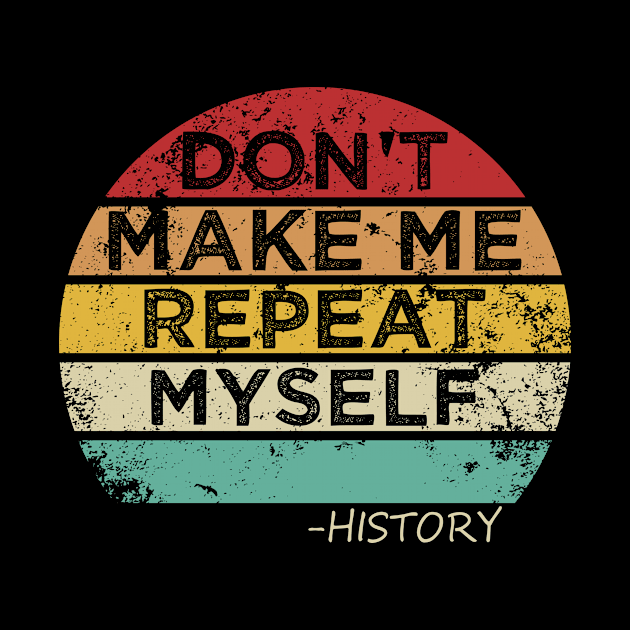 Don't Make Me Repeat Myself, History - Funny vintage by Gtrx20