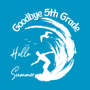 Goodbye 5th Grade Hello Summer Funny Fifth Grade Graduate T-Shirt