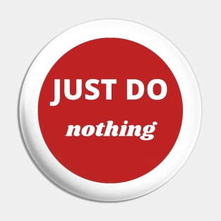 Just do nothing Pin