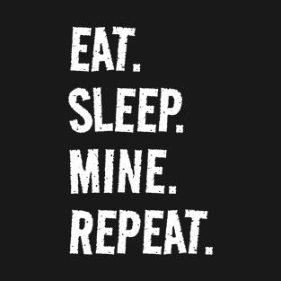 Eat. Sleep. Mine. Repeat. Life is great when you're doing what you love! It's the Mine circle of life! T-Shirt