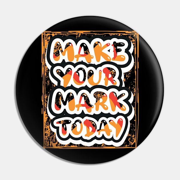 Make Your Mark Today Pin by T-Shirt Attires