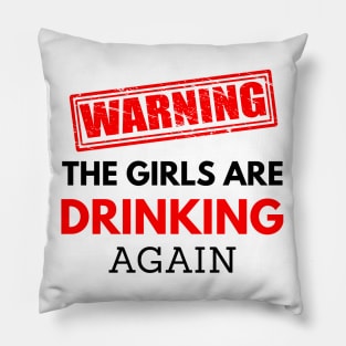 Warning the girls are drinking again, funny drinking Pillow