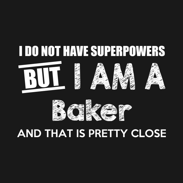 Discover I Do Not Have Superpowers But I Am A Baker And That Is Pretty Close - Baker - T-Shirt