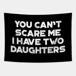 You Can't Scare Me I Have Two Daughters White Funny Father's Day Tapestry