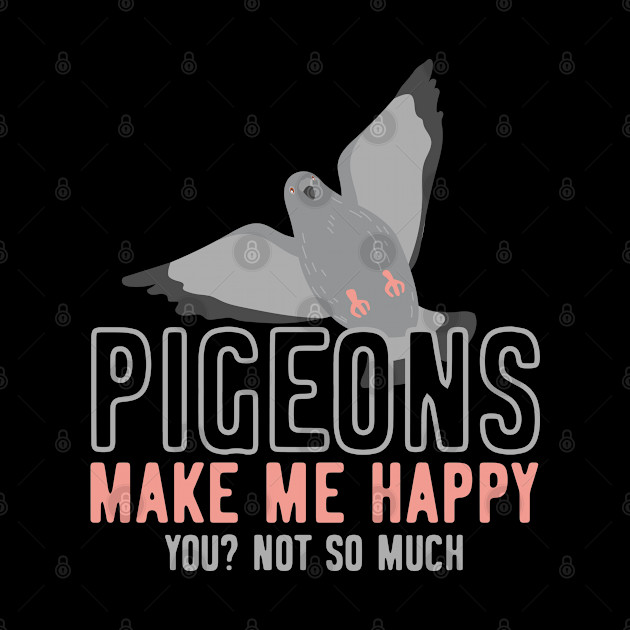 Pigeons make me happy - Pigeon - Phone Case