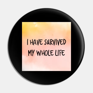 I Have Survived My Whole Life Pin