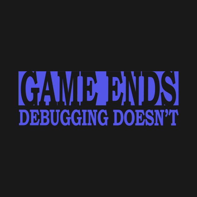 game ends, debugging doesn't by the IT Guy 