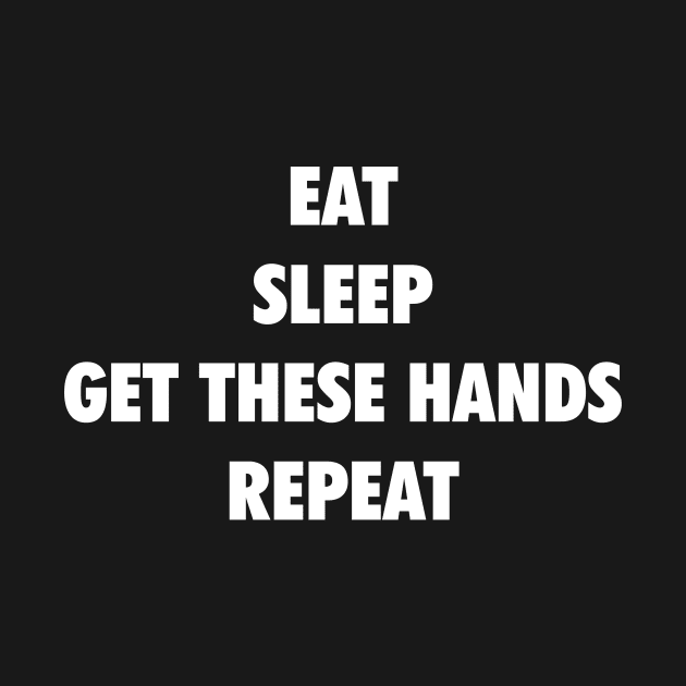 Eat Sleep Get These Hands Repeat (white text) by Smark Out Moment