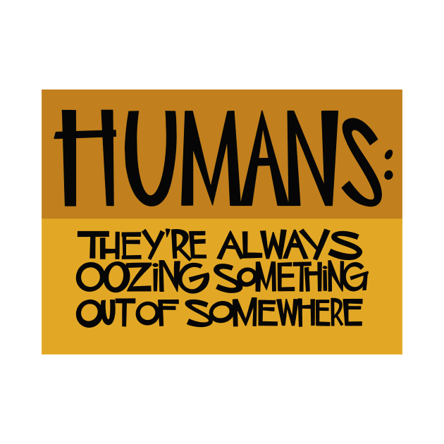 Humans: They're Always Oozing Something Out of Somewhere by westinchurch