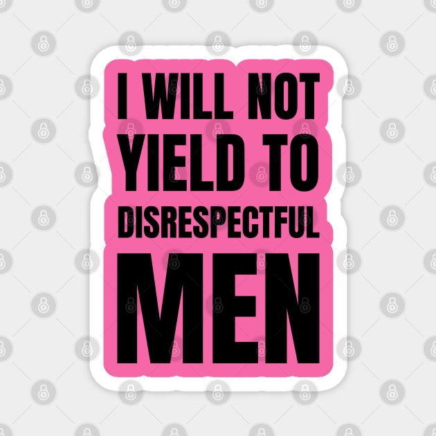 I-Will-Not-Yield-To-Disrespectful-Men Magnet by Creatifly Graphic Tees