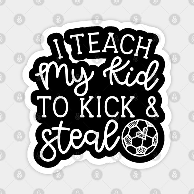 I Teach My Kid To Kick And Steal Soccer Mom Boys Girls Cute Funny Magnet by GlimmerDesigns