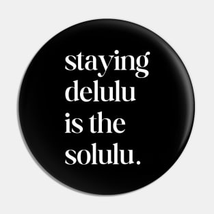 Staying Delulu Is The Solulu Pin