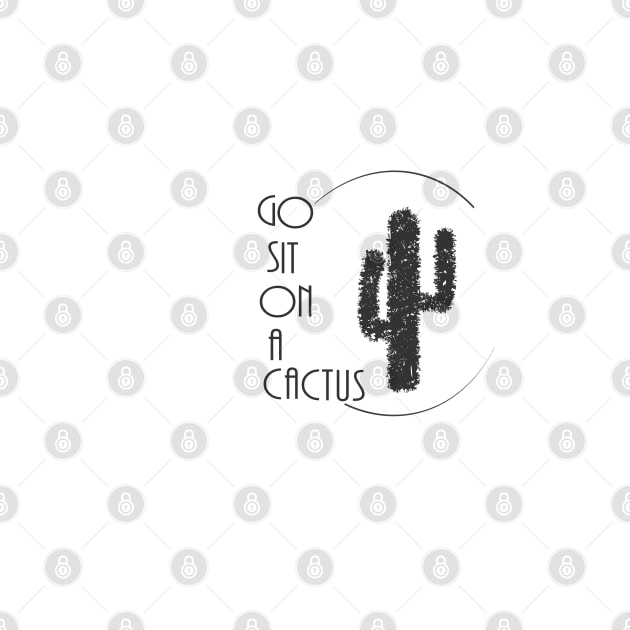 Funny Go Sit on a Cactus by Tropic1979