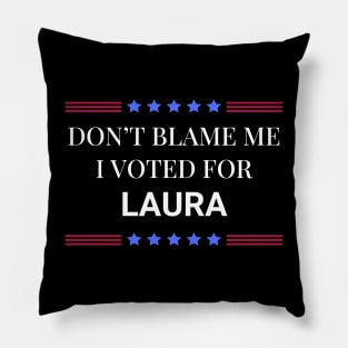 Don't Blame Me I Voted For Laura Pillow