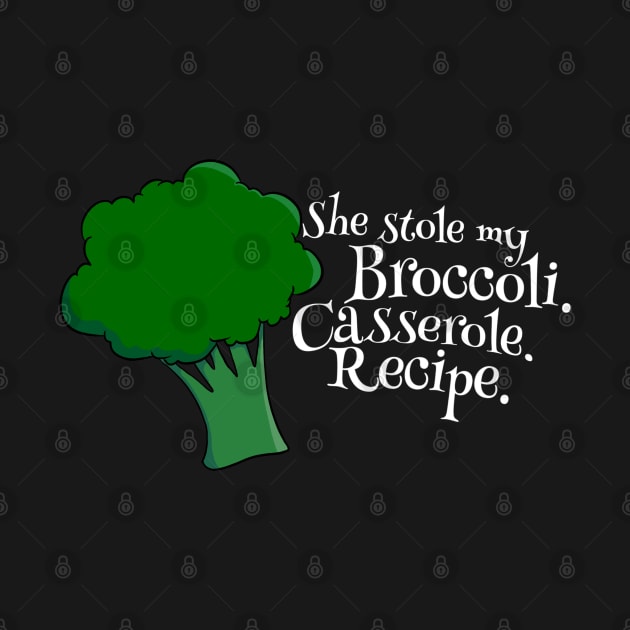 She Stole My Broccoli Casserole Recipe - Funny Design by Fun4theBrain