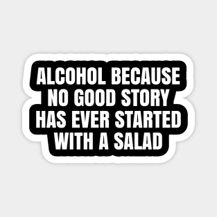 Alcohol because no good story has ever started with a salad Magnet