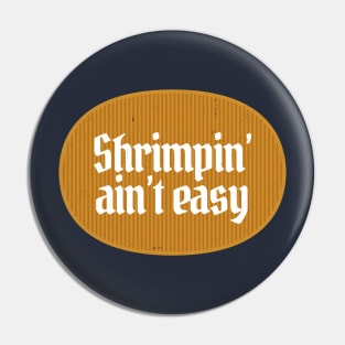 Shrimpin' ain't easy Pin