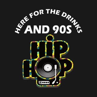 Here For The Drinks And 90s Hip Hop Funny Rap Quote T-Shirt