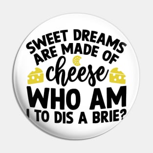 Sweet Dreams are Made of Cheese Who am I to Dis a Brie Pin