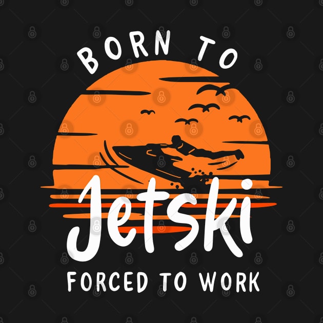 Born To Jet Ski Forced To Work by Fresan