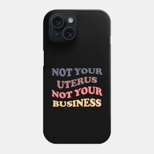 Not Your Uterus Not Your Business Phone Case