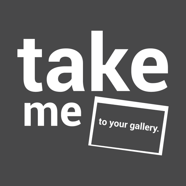 Take me to your gallery. by Photophile