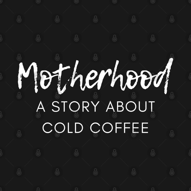 Motherhood. A Story About Cold Coffee. Funny Mom Coffee Lover Saying. White by That Cheeky Tee