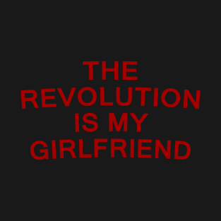 The Revolution Is My GirlFriend T-Shirt